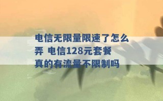 电信无限量限速了怎么弄 电信128元套餐真的有流量不限制吗 