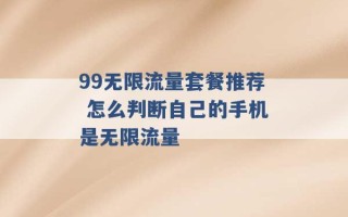 99无限流量套餐推荐 怎么判断自己的手机是无限流量 