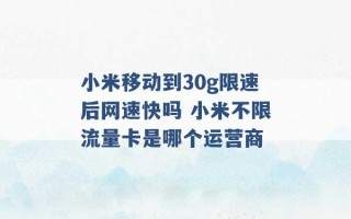 小米移动到30g限速后网速快吗 小米不限流量卡是哪个运营商 