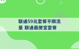 联通59元套餐不限流量 联通最便宜套餐 