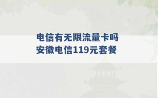 电信有无限流量卡吗 安徽电信119元套餐 