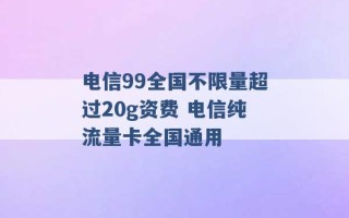 电信99全国不限量超过20g资费 电信纯流量卡全国通用 