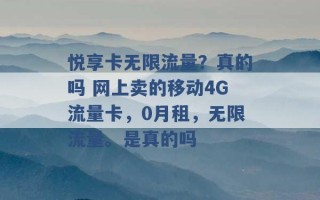 悦享卡无限流量？真的吗 网上卖的移动4G流量卡，0月租，无限流量。是真的吗 