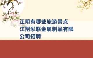 江阴有哪些旅游景点 江阴泓联金属制品有限公司招聘 