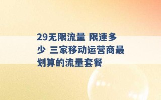 29无限流量 限速多少 三家移动运营商最划算的流量套餐 