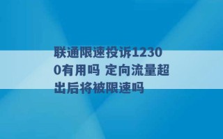 联通限速投诉12300有用吗 定向流量超出后将被限速吗 