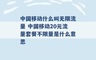 中国移动什么叫无限流量 中国移动20元流量套餐不限量是什么意思 