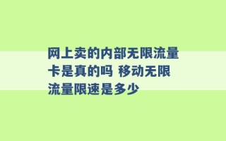 网上卖的内部无限流量卡是真的吗 移动无限流量限速是多少 