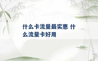 什么卡流量最实惠 什么流量卡好用 