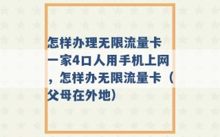 怎样办理无限流量卡 一家4口人用手机上网，怎样办无限流量卡（父母在外地） 