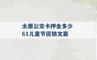 太原公交卡押金多少 61儿童节促销文案 