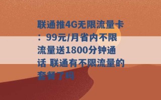 联通推4G无限流量卡：99元/月省内不限流量送1800分钟通话 联通有不限流量的套餐了吗 