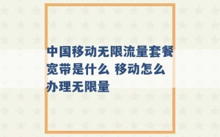 中国移动无限流量套餐宽带是什么 移动怎么办理无限量 