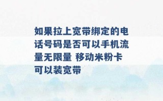 如果拉上宽带绑定的电话号码是否可以手机流量无限量 移动米粉卡可以装宽带 