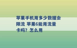 苹果手机用多少数据会限流 苹果6能用流量卡吗？怎么用 