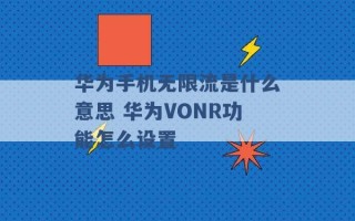 华为手机无限流是什么意思 华为VONR功能怎么设置 