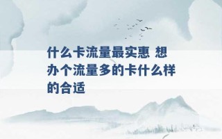 什么卡流量最实惠 想办个流量多的卡什么样的合适 