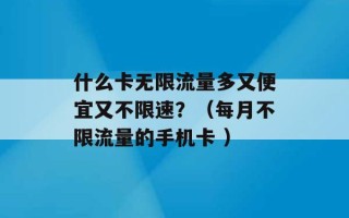 什么卡无限流量多又便宜又不限速？（每月不限流量的手机卡 ）