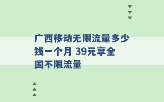 广西移动无限流量多少钱一个月 39元享全国不限流量 