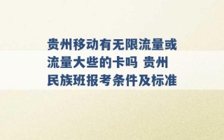 贵州移动有无限流量或流量大些的卡吗 贵州民族班报考条件及标准 