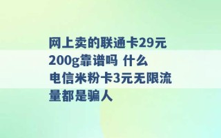 网上卖的联通卡29元200g靠谱吗 什么电信米粉卡3元无限流量都是骗人 