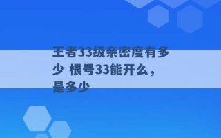 王者33级亲密度有多少 根号33能开么，是多少 