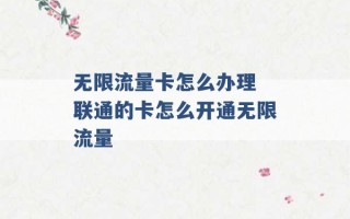 无限流量卡怎么办理 联通的卡怎么开通无限流量 