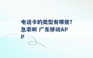 电话卡的类型有哪些？急求啊 广东移动APP 