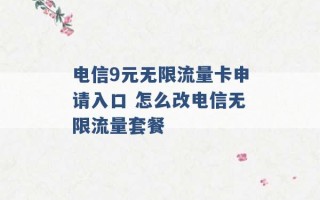 电信9元无限流量卡申请入口 怎么改电信无限流量套餐 