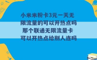 小米米粉卡3元一天无限流量的可以开热点吗 那个联通无限流量卡可以开热点给别人连吗 