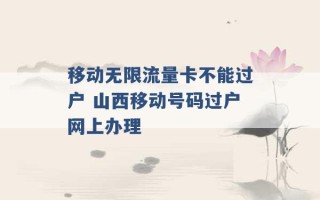 移动无限流量卡不能过户 山西移动号码过户网上办理 