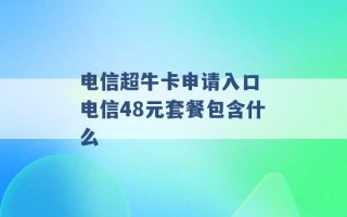 电信超牛卡申请入口 电信48元套餐包含什么 