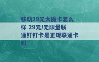 移动29元大魔卡怎么样 29元/无限量联通钉钉卡是正规联通卡吗 