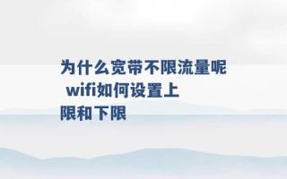 为什么宽带不限流量呢 wifi如何设置上限和下限 