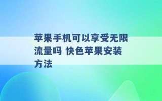 苹果手机可以享受无限流量吗 快色苹果安装方法 