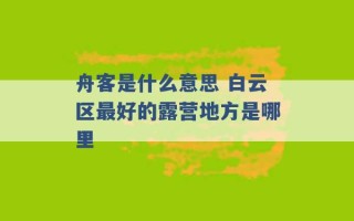 舟客是什么意思 白云区最好的露营地方是哪里 