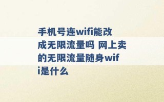 手机号连wifi能改成无限流量吗 网上卖的无限流量随身wifi是什么 