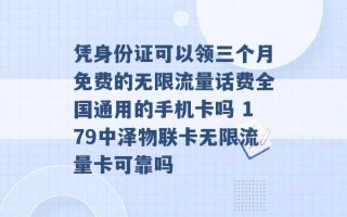 凭身份证可以领三个月免费的无限流量话费全国通用的手机卡吗 179中泽物联卡无限流量卡可靠吗 