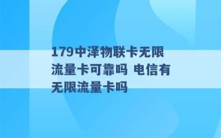 179中泽物联卡无限流量卡可靠吗 电信有无限流量卡吗 