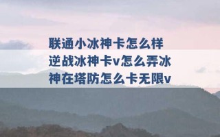 联通小冰神卡怎么样 逆战冰神卡v怎么弄冰神在塔防怎么卡无限v 