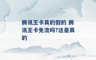 腾讯王卡真的假的 腾讯王卡免流吗?这是真的 