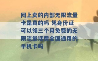 网上卖的内部无限流量卡是真的吗 凭身份证可以领三个月免费的无限流量话费全国通用的手机卡吗 