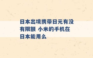 日本出境携带日元有没有限额 小米的手机在日本能用么 