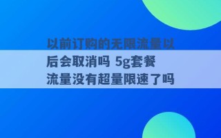 以前订购的无限流量以后会取消吗 5g套餐流量没有超量限速了吗 