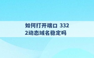 如何打开端口 3322动态域名稳定吗 