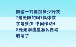 微信一共能加多少好友?是无限的吗?具体数字是多少 中国移动48元无限流量怎么自动取消了 