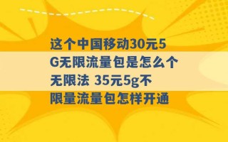 这个中国移动30元5G无限流量包是怎么个无限法 35元5g不限量流量包怎样开通 