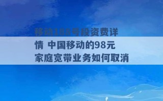 移动188号段资费详情 中国移动的98元家庭宽带业务如何取消 