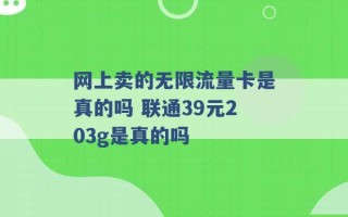 网上卖的无限流量卡是真的吗 联通39元203g是真的吗 