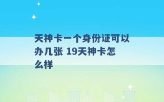 天神卡一个身份证可以办几张 19天神卡怎么样 